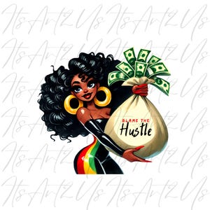 May include: Illustration of a woman with dark curly hair and gold hoop earrings holding a money bag. The bag is filled with cash and has the text "Blame the Hustle". She wears a black outfit with a rainbow stripe.