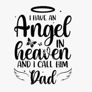 May include: Black and white graphic design with the text "I HAVE AN Angel IN heaven AND I CALL HIM Dad". The design includes a halo, butterflies, and angel wings. A heartfelt memorial.