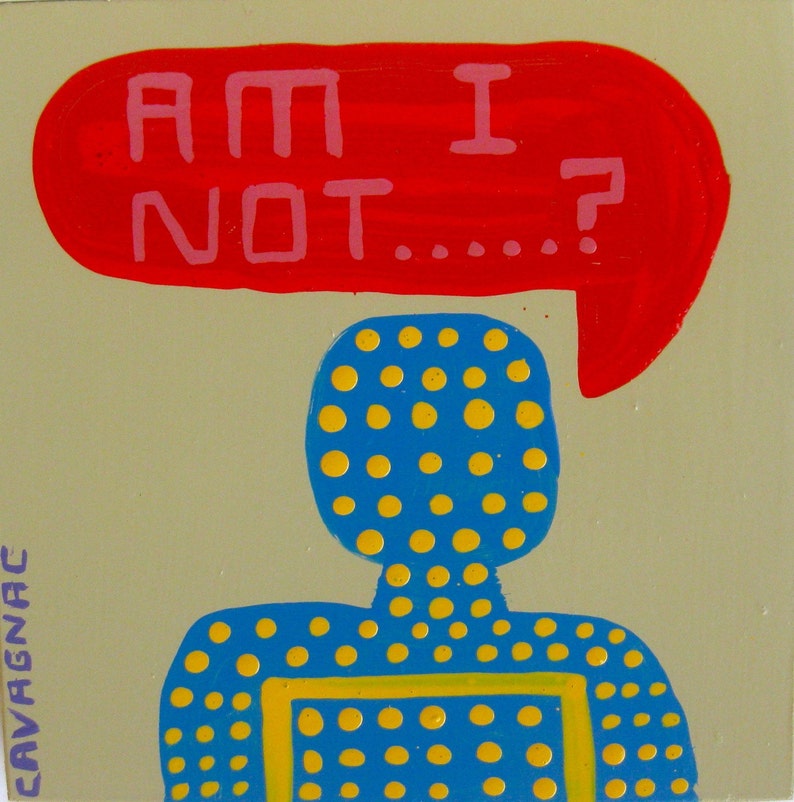 original painting about a bot 4911 Am I Not...? I Have 11 Things To Say