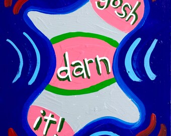 Classic Outburst  / original painting / gosh darn it / 6289