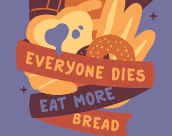 Everyone Dies Eat More Bread MINI PRINT