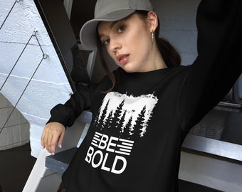 Be Bold Motivational Sweatshirt, Outdoor lover, gift for hiker, gift for outdoor lover, motivational gift idea for dad, fathers day gift