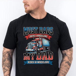 Truck Driver Dad Shirt,Trucker Shirt,Semi Truck,American Truck Driver,Truck Driver Gifts,Most Dad Drive 4 Wheelers My Dad Drives 18 Wheelers