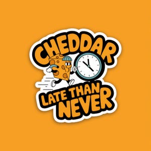 Cheddar Late Than Never Pun Sticker | Funny Cheese Vinyl Decal | Food Lover Gift | Humorous Glossy Kiss-Cut Sticker
