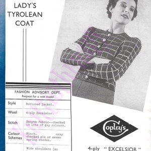 May include: A knitting pattern for a woman's Tyrolean coat. The pattern is for a buttoned jacket made with 4-ply Excelsior wool. The stitch is a smooth fabric checked in lots of gay colors. The color schemes are black and navy checked in six or seven spring shades. The pattern includes instructions for wide shoulders, no welt or cuffs, a simple round neck, and a silk scarf. The pattern is from Copley's and is leaflet number 707.