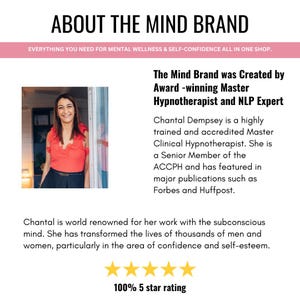 K&ouml;nnte beinhalten: Eine Frau l&auml;chelt, w&auml;hrend sie in einem T&uuml;rrahmen steht. Der Text "ABOUT THE MIND BRAND" befindet sich oben im Bild. Der Text "EVERYTHING YOU NEED FOR MENTAL WELLNESS & SELF-CONFIDENCE ALL IN ONE SHOP." befindet sich unter dem Titel. Der Text "The Mind Brand was Created by Award-winning Master Hypnotherapist and NLP Expert" befindet sich in der Mitte des Bildes. Der Text "Chantal Dempsey is a highly trained and accredited Master Clinical Hypnotherapist. She is a Senior Member of the ACCPH and has featured in major publications such as Forbes and Huffpost." befindet sich unter dem vorherigen Text. Der Text "Chantal is world renowned for her work with the subconscious mind. She has transformed the lives of thousands of men and women, particularly in the area of confidence and self-esteem." befindet sich unter dem vorherigen Text. Der Text "100% 5 star rating" befindet sich unten im Bild.
