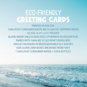 May include: Eco-friendly greeting cards printed in the USA on 100% post-consumer waste recycled FSC certified paper. The cards are A2 size (10.8 cm x 14 cm) folded and come with 100% recycled kraft envelopes. Singles are packaged in biodegradable PLA sleeves. The clear card boxes are made from 100% post-consumer water and soda bottles.