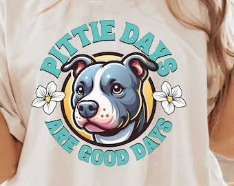 Pittie Days Are Good Days Shirt Pit Bull Funny T Shirt Gift For Dog Lovers Pittie Love T Shirt Dog Mom Dog Dad T Shirt Pit Bull Love Pit Tee