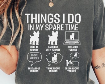 Yorkie Lover T Shirt Things I Do In My Spare Time Funny Gift for Yorkie Owner Dog Mom Dog Dad Comfort Colors Shirt New Yorkie Dog Owner XMas