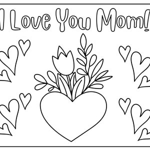 May include: A black and white coloring page with the text "I Love You Mom!" at the top. The page features a heart with a bouquet of flowers inside and hearts scattered around the heart.