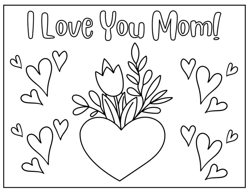 May include: A black and white coloring page with the text "I Love You Mom!" at the top. The page features a heart with a bouquet of flowers inside and hearts scattered around the heart.