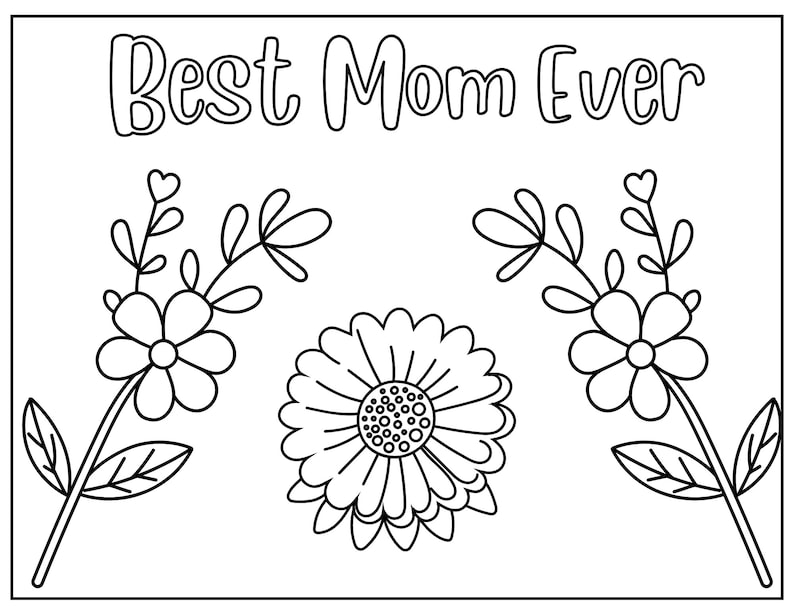 May include: A black and white coloring page with the text "Best Mom Ever" at the top. The page features three flowers, two with five petals and one with many petals.