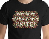 Workers T-Shirt: Floral Workers of the World, Unite! | Unisex Socialism, Communist, Anti-Capitalist Pro-Labor Pro-Worker Gift