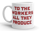 Workers Mug: To the Workers All They Produce | Retro Socialist Gift, Leftist, Labor, Anti-Capitalist, Communist, Socialist, Pro-Worker Gift