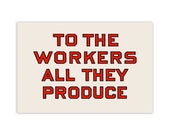 Workers Poster: To the Workers All They Produce, 12x18" Retro Socialist Art, Leftist, Anti-Capitalist, Communist, Communism Gift Unframed