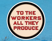To the Workers All They Produce Round Sticker | Retro Communist Socialist Pro-Labor Anti-Capitalist Label, Small Gift