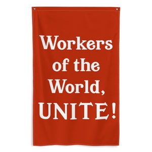 May include: A red banner with white text that reads "Workers of the World, UNITE!"