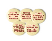 Set of Five To The Workers All They Produce Pinbacks | Retro Leftist Socialist, Communist, Solidarity Badges, Workers Pins, Buttons