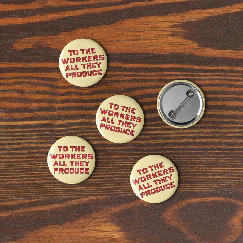 Set of Five To The Workers All They Produce Pinbacks | Retro Leftist Socialist, Communist, Solidarity Badges, Workers Pins, Buttons