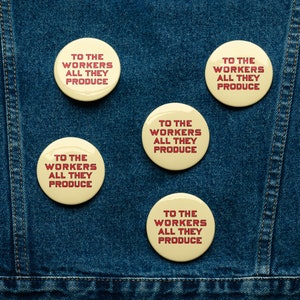 Set of Five To The Workers All They Produce Pinbacks | Retro Leftist Socialist, Communist, Solidarity Badges, Workers Pins, Buttons