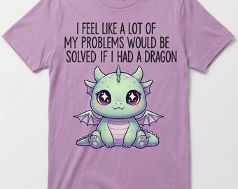 My Problems Would Be Solved If I Had A Dragon T-Shirt
