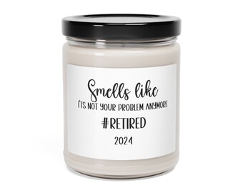 Smells like it's not your problem anymore, RETIRED 2024 Scented Soy Candle, 9oz, Retirement Candle, Retirement Gift, Coworker gift, Retire