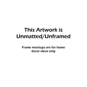 May include: Text that reads "This Artwork is Unmatted/Unframed. Frame mockups are for home decor ideas only."
