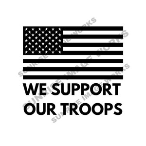May include: Black and white image of an American flag with the text "WE SUPPORT OUR TROOPS" below it.