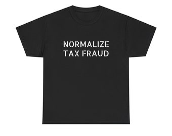 Normalize Tax Fraud T Shirt, Unisex, G ift, Funny Meme Gift For Friends, Cringy T Shirt, Retro T Shirt, M eme, Sus Shirt