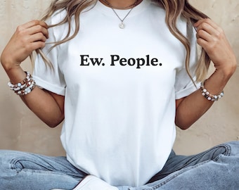 Ew. People T-Shirt: Sarcastic Introvert Humor, Unisex Cotton Tee