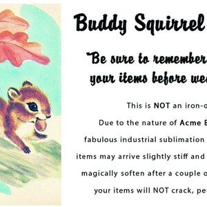 Op de afbeelding: Een cartoon eekhoorn die een eikel vasthoudt met de tekst "Buddy Squirrel says... 'Be sure to remember to wash your items before wearing!' This is NOT an iron-on! Due to the nature of Acme Baby Co.'s fabulous industrial sublimation process, your items may arrive slightly stiff and pilled. This will magically soften after a couple of washes, and your items will NOT crack, peel OR fade!"