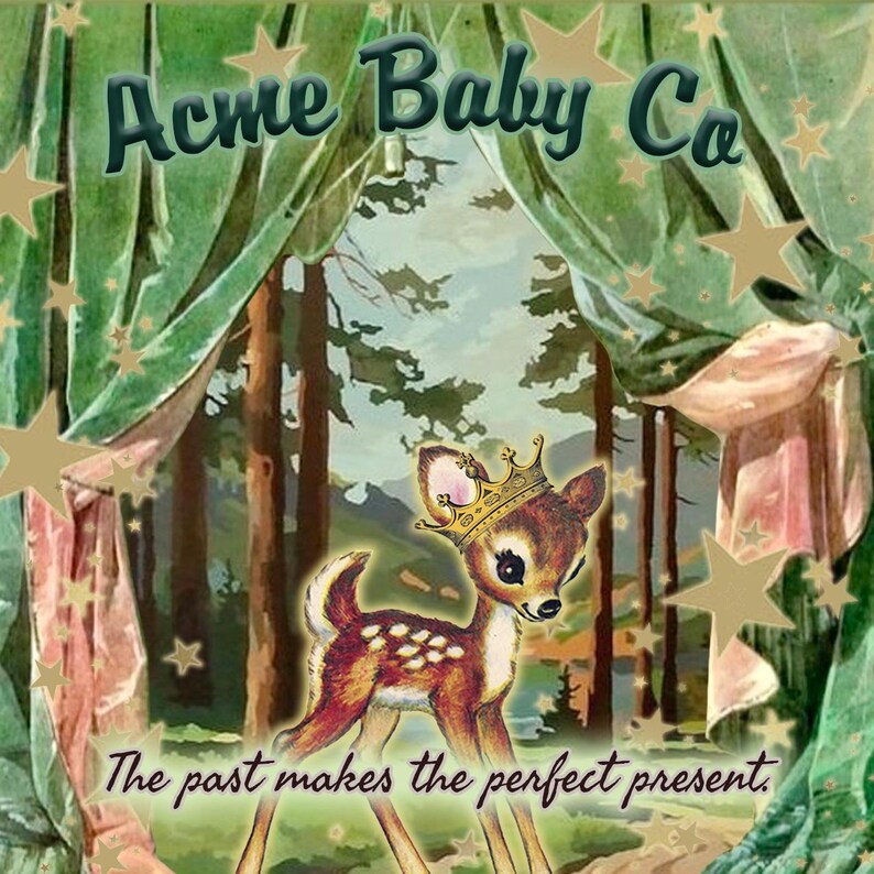 May include: A digital illustration featuring a fawn wearing a gold crown, centered against a forest backdrop framed by green curtains and gold stars. The text Acme Baby Co appears at the top, and The past makes the perfect present. at the bottom.