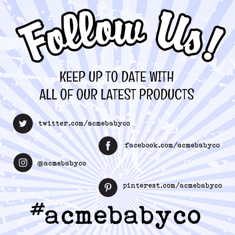 May include: A light blue and white sunburst graphic with the text Follow Us! KEEP UP TO DATE WITH ALL OF OUR LATEST PRODUCTS. It includes black circular icons for Twitter, Facebook, Instagram, and Pinterest with the handle acmebabyco and hashtag #acmebabyco.
