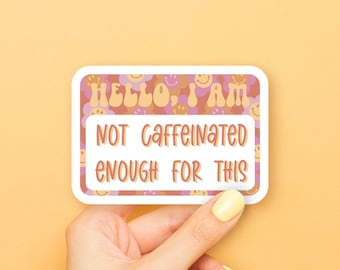 Hello, I Am...Not Caffeinated Enough Sticker
