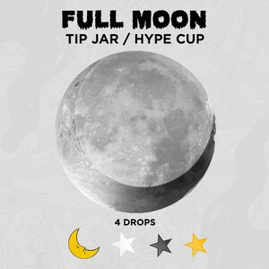 May include: A gray and white full moon graphic with the text "FULL MOON TIP JAR / HYPE CUP" and "4 DROPS". There are four icons below the text: a yellow crescent moon, a white star, a black star, and a yellow star.
