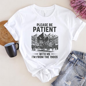 Camisa masculina retrô engraçada: Por favor, seja paciente, sou dos anos 1900