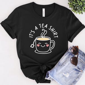 It&#39;s a Tea Shirt, Funny Tea Lover Gift, Cute Tea Addict Tee, Tea Drinker Present, Humorous Saying T-Shirt, Gift for Her, Tea Lover Gift Idea