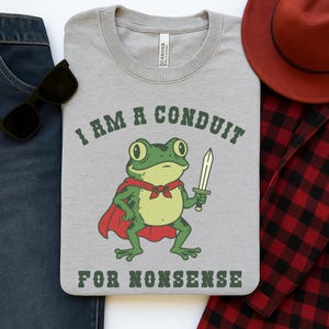 I Am a Conduit for Nonsense T-Shirt, Funny Weirdcore Meme Tee, Frog Knight Graphic, D&D RPG Humor Sarcastic Gift for Adults, Meme Humor