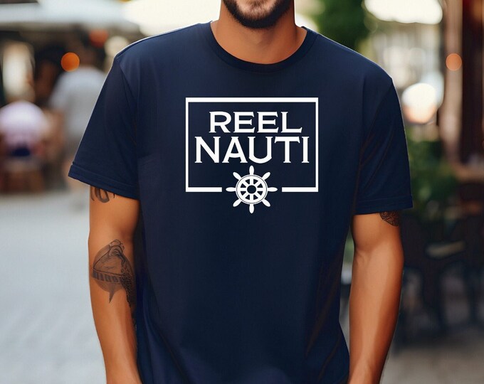 Nautical Themed Shirt | Reel Nauti | Fisherman Shirt | Great Gift for Avid Boater | Nautical Shirt | Nauti Shirt | Reel Nauti Tshirt