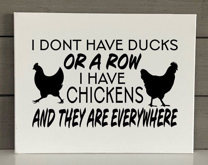 Chicken Canvas Sign | I Don’t Have Ducks or a Row | I Have Chickens and They are Everywhere | Modern Farmhouse Sign