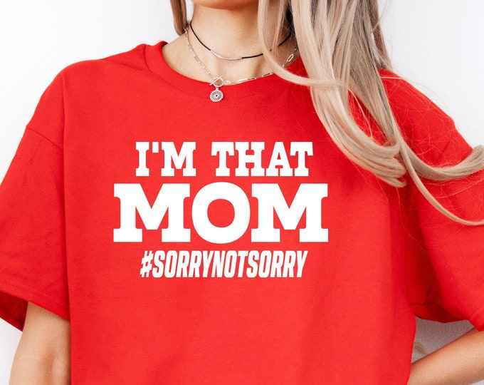 Mom Shirt | I’m that Mom | Sorry Not Sorry | Mom Life | Sassy Momma Shirt | That’s Me I’m That Mom | Moms Who Cuss