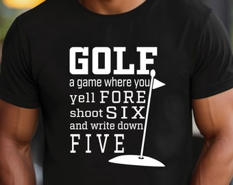 Golf Shirt | Golf a Game Where You Yell Fore Shoot Six and Write Down Five | Gift for Avid Golfer | Golf Humor | Funny Golf Quotes