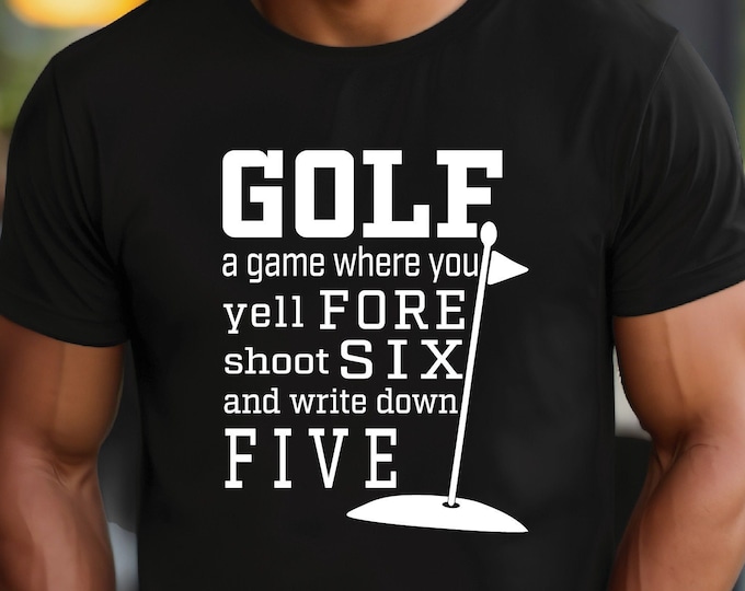 Golf Shirt | Golf a Game Where You Yell Fore Shoot Six and Write Down Five | Gift for Avid Golfer | Golf Humor | Funny Golf Quotes
