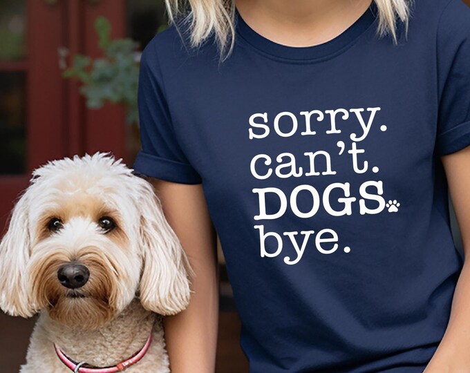 Dog Lover Shirt | Sorry Can't Dogs Bye | Dog Mom | Dog Dad | Sorry Can't Bye T Shirt | Dog Shirt | Dog Sweatshirt