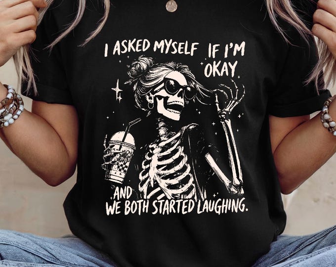 Trendy Skeleton Shirt | Asked myself if I’m okay | We Both Start Laughing | Funny Quotes Shirt | Free Shipping