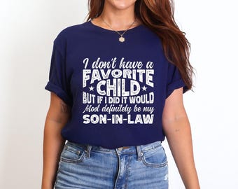 Favorite Son-In-Law Shirt | Gift for Mother-In-Law | I Don't Have a Favorite Child | Great Wedding Gift | Ships Free