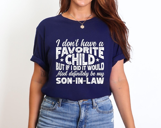 Favorite Son-In-Law Shirt | Gift for Mother-In-Law | I Don't Have a Favorite Child | Great Wedding Gift | Ships Free
