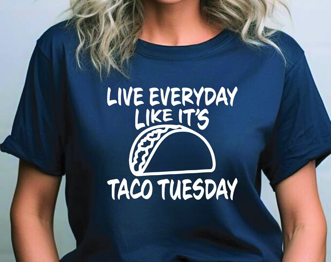 Because Tacos | Live Everyday Like It’s Taco Tuesday | Taco Tuesday Shirt | Free Shipping | Gift for Her | Gift for Him