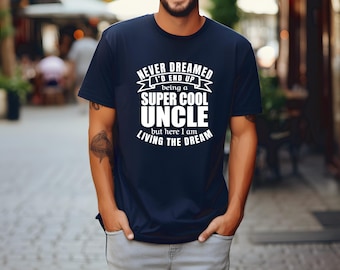 Favorite Uncle Shirt | Gift for Uncle | Living the Dream Shirt | Never Dreamed | Great Pregnancy announcement Gift | Bella Canvas | Gildan