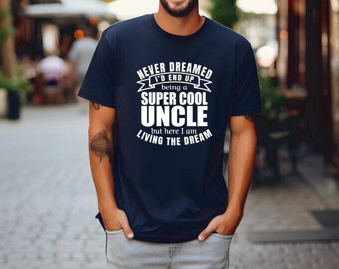 Favorite Uncle Shirt | Gift for Uncle | Living the Dream Shirt | Never Dreamed | Great Pregnancy announcement Gift | Bella Canvas | Gildan